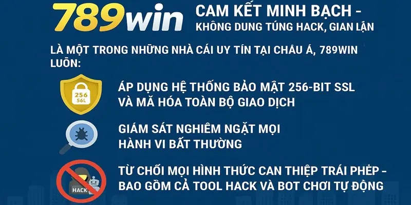 789win cam kết minh bạch - không dung túng hack - gian lận